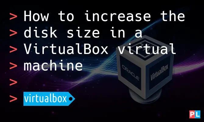 Feature image for the article about wow to increase the disk size in a VirtualBox virtual machine
